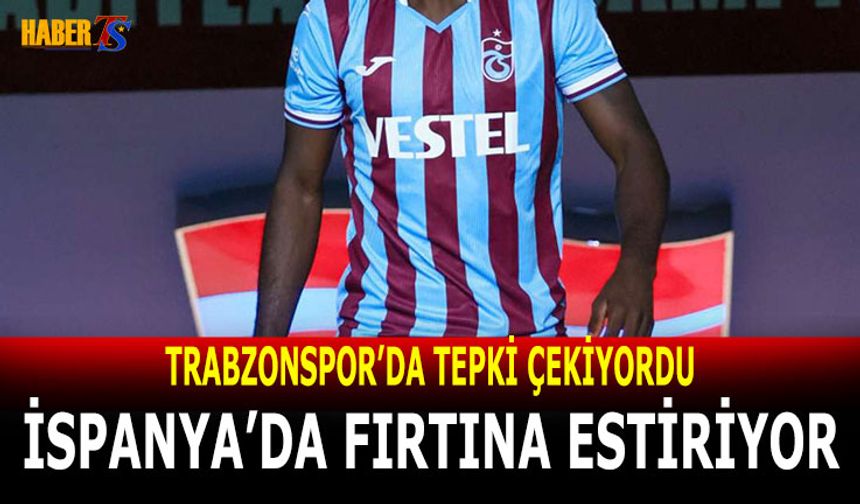 Trabzonspor'da Tepki Çekiyordu! İspanya'da Fırtına Esiyor