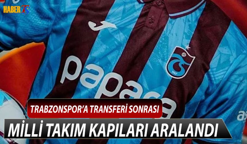 Trabzonspor'a Transferi Sonrası Milli Takım Kapısı Aralandı
