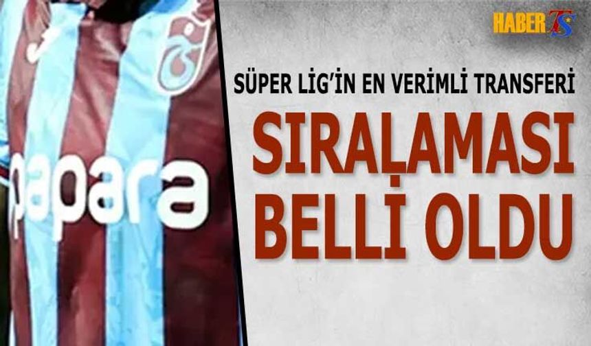 En Verimli Transfer Sıralamasında Trabzonsporlu İsim Birinci