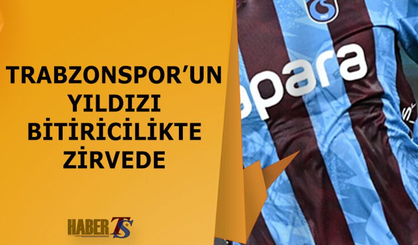 Trabzonspor'un Yıldızı Bitiricilikte İlk Sırada