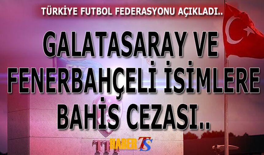 Galatasaray ve Fenerbahçeli İsimlere Bahis Cezası