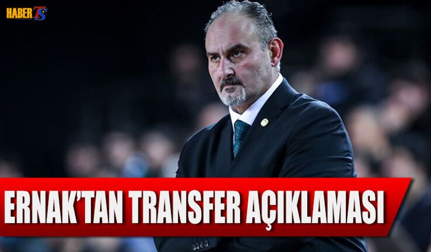 Başantrenör Ernak'tan Transfer Açıklaması