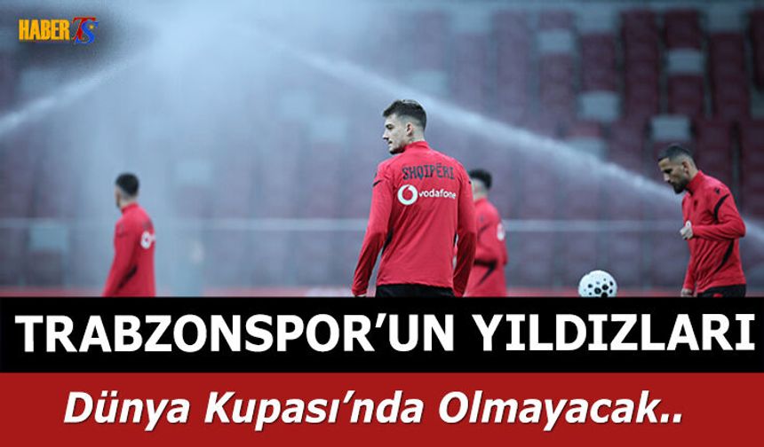 Trabzonsporlu Futbolcular Dünya Kupası'nda Olmayacak