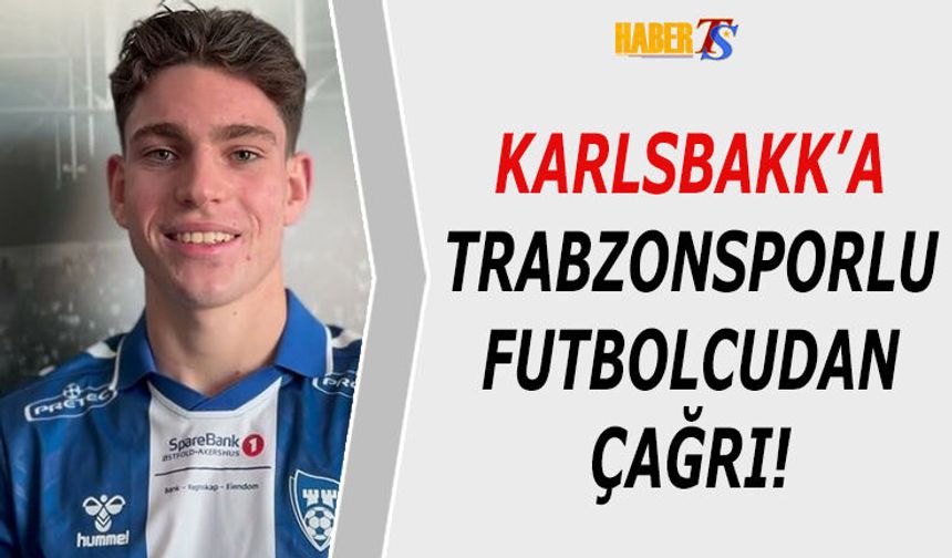 Karlsbakk’a Trabzonsporlu Futbolcudan Çağrı!