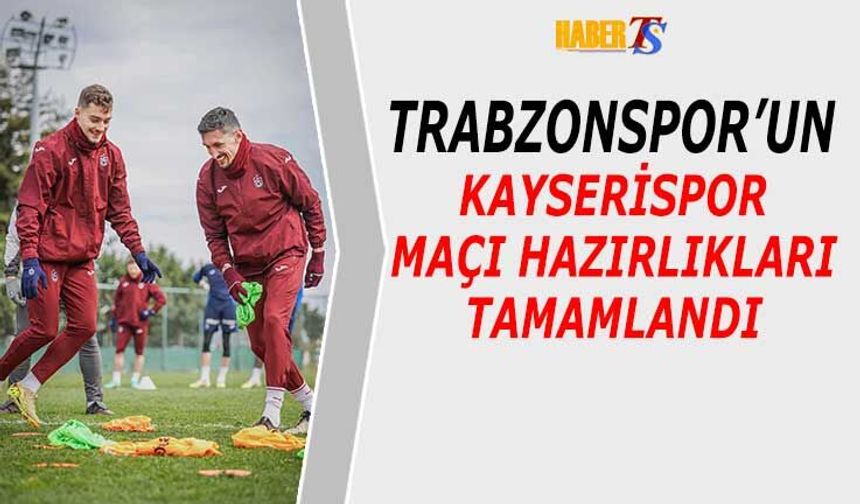 Trabzonspor Kayserispor Maçı Hazırlıklarını Tamamladı