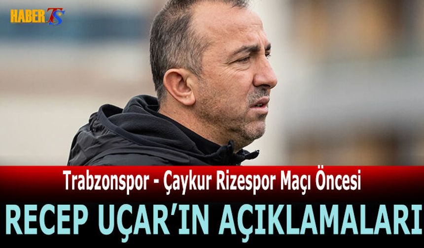 Recep Uçar'ın Trabzonspor Maçı Öncesi Açıklamaları