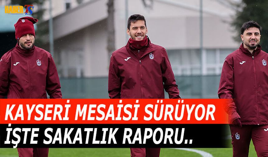 Trabzonspor'da Kayseri Mesaisi Sürüyor! İşte Eksikler..