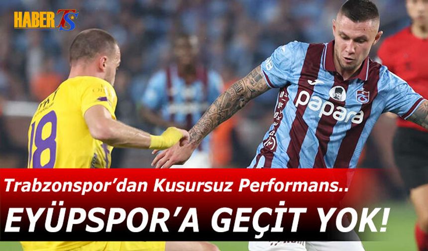 Trabzonspor'dan Eyüpspor'a Geçit Yok! İşte İstatistikler
