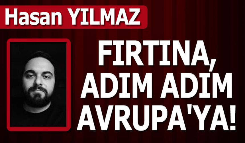 FIRTINA, ADIM ADIM AVRUPA'YA!