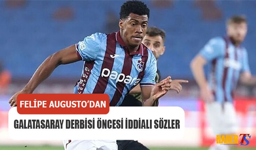 Felipe Augusto’dan Galatasaray Maçı Öncesi İddialı Sözler