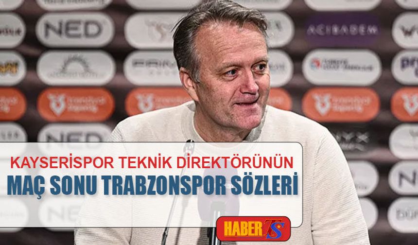 Kayserispor Teknik Direktörünün Maç Sonu Trabzonspor Sözleri