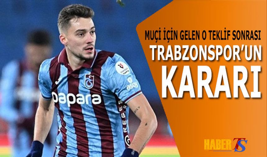 Muçi İçin Gelen O Teklif Sonrası Trabzonspor'un Kararı