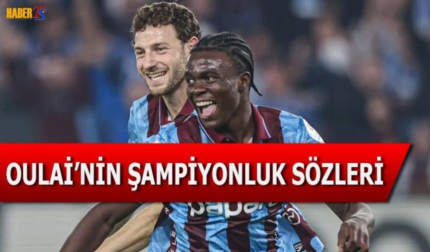 Oulai'nin Dikkat Çeken Şampiyonluk Sözleri