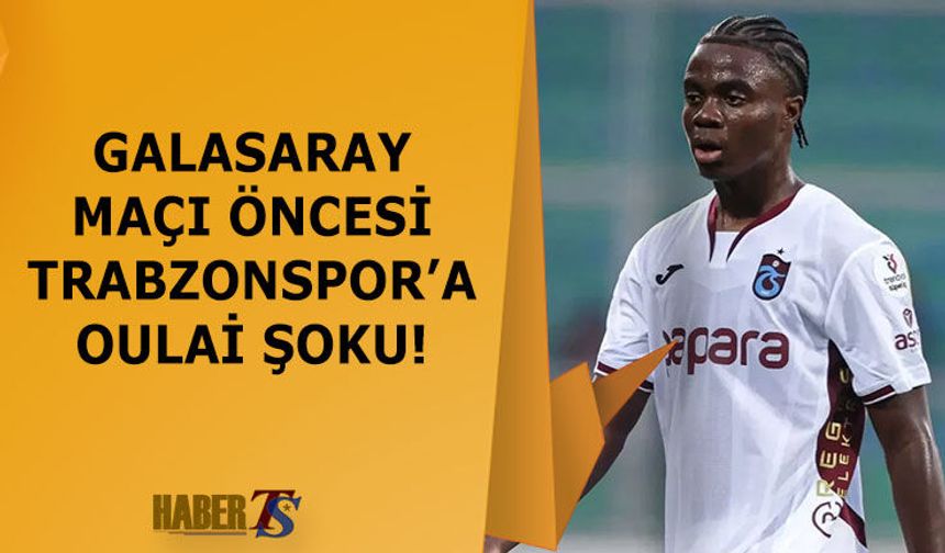 Galatasaray Maçı Öncesi Trabzonspor'a Oluai'den Üzücü Haber
