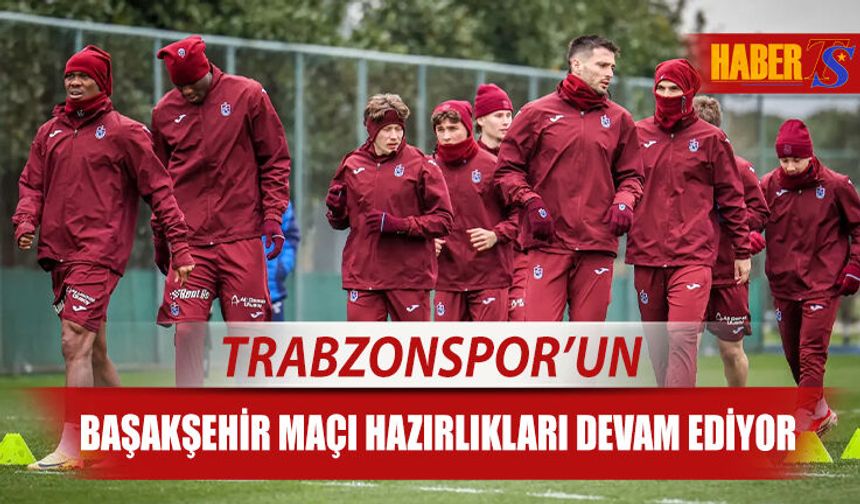 Trabzonspor Başakşehir Maçı Hazırlıklarını Sürdürüyor