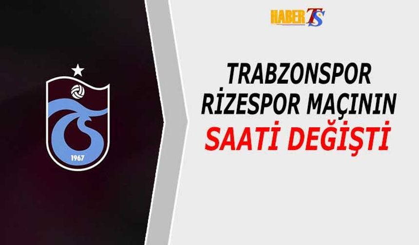 Trabzonspor Rizespor Maçının Başlama Saati Değişti