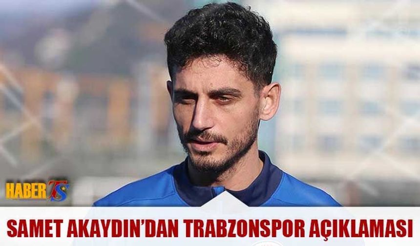 Samet Akaydın: Trabzonspor Derbisine Özgüvenle Gidiyoruz