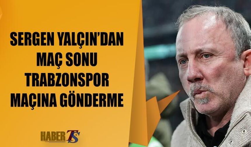 Sergen Yalçın’dan Hakemlere Trabzonspor Maçı Göndermesi
