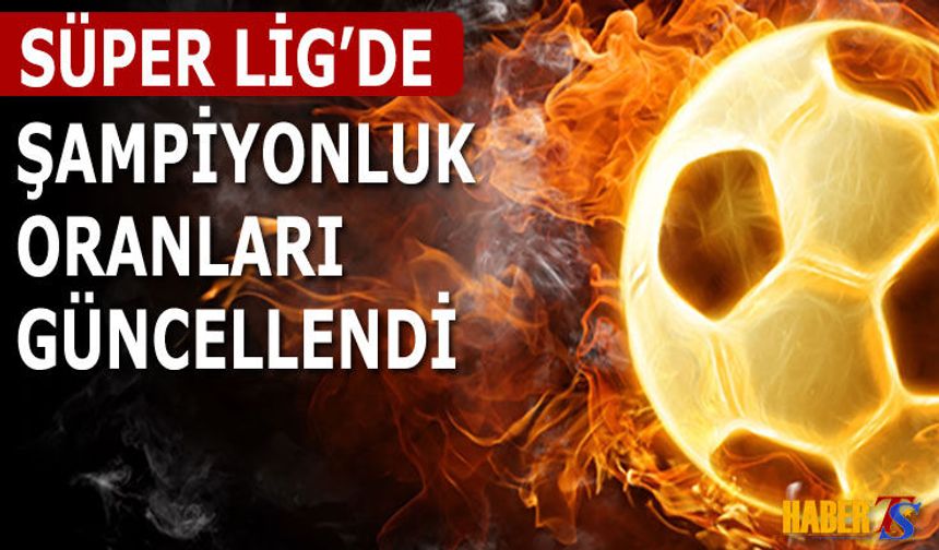 Süper Lig’de Şampiyonluk Oranları Güncellendi