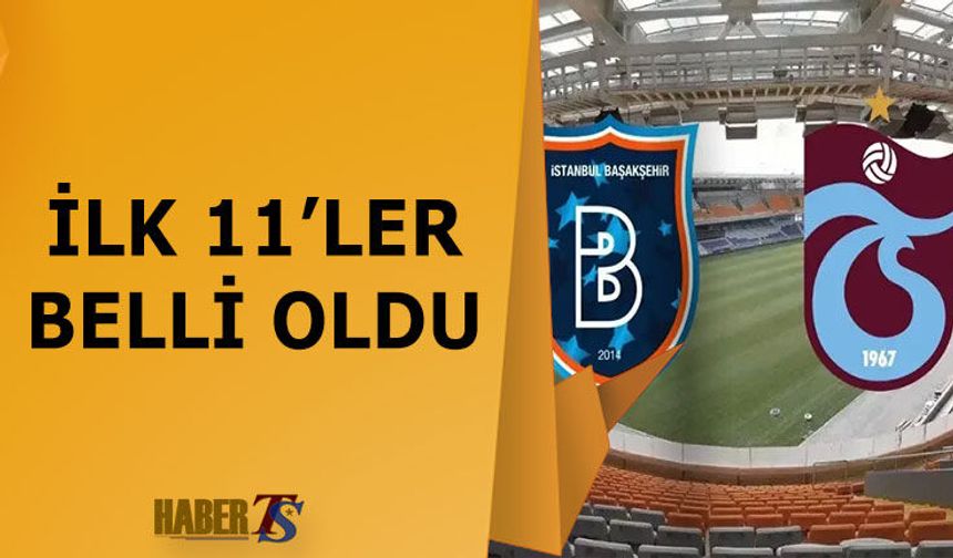 Başakşehir Trabzonspor Mücadelesinin 11'leri Açıklandı