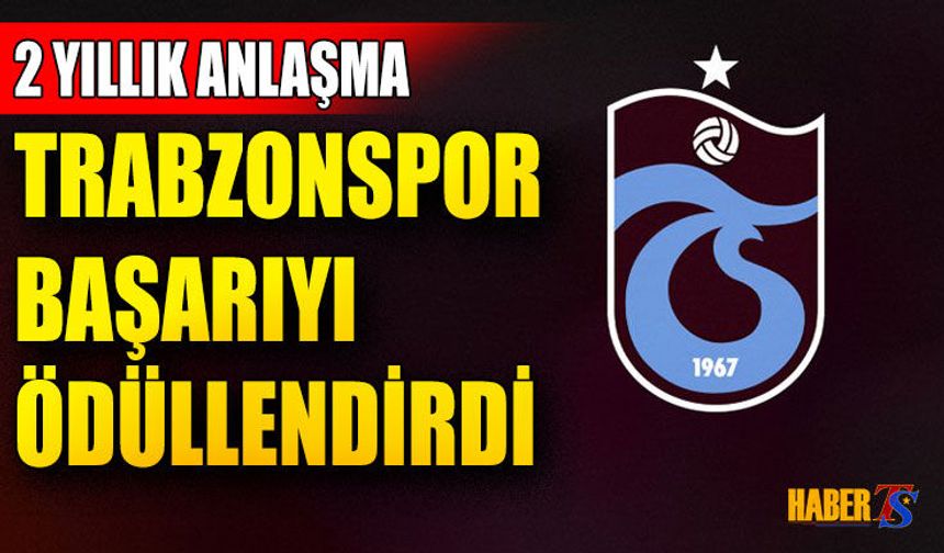 Trabzonspor Başarıyı Ödüllendirdi! 2 Yıllık Anlaşma Yapıldı
