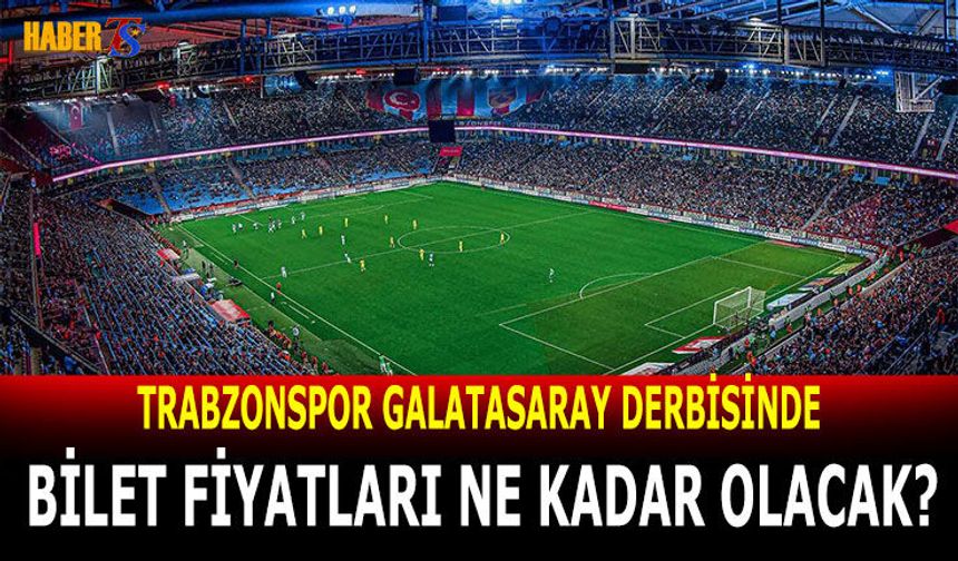 Trabzonspor Galatasaray Maçı Bilet Fiyatları Ne Kadar Olacak