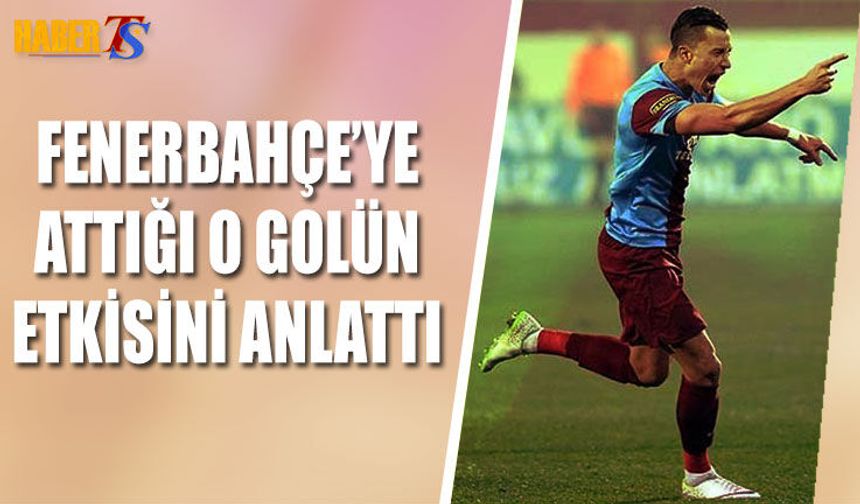 Trabzonspor'un Eski Futbolcusu Attığı Golün Etkisini Anlattı
