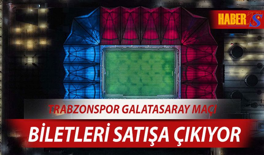 Trabzonspor Galatasaray Maçı Biletleri Satışa Çıkıyor