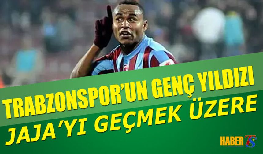 Trabzonsporlu Genç Yıldız, Jaja'yı Geride Bırakacak