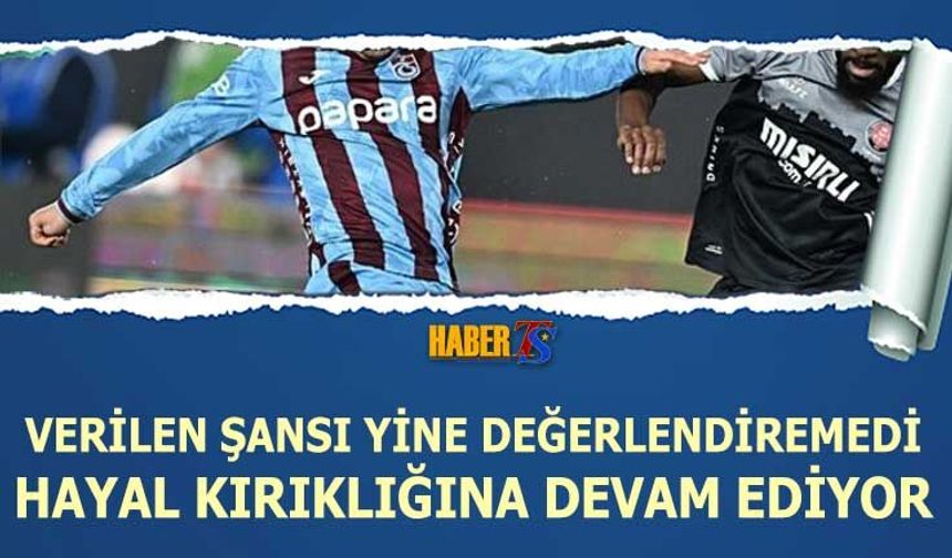 Trabzonsporlu Futbolcu Verilen Şansı Yine Değerlendiremedi!