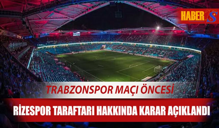 Trabzonspor Maçı Öncesi Rizespor Taraftarı Kararı Verildi