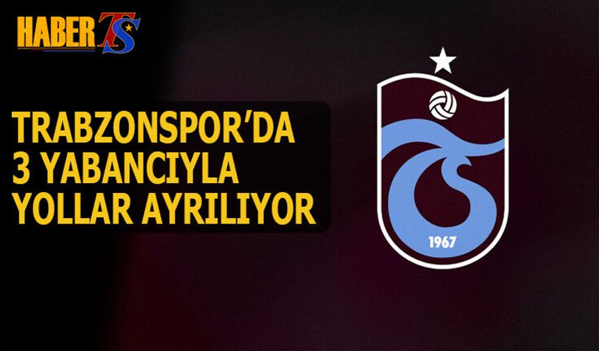 Trabzonspor’da 3 Yabancı İsimle Yollar Ayrılıyor