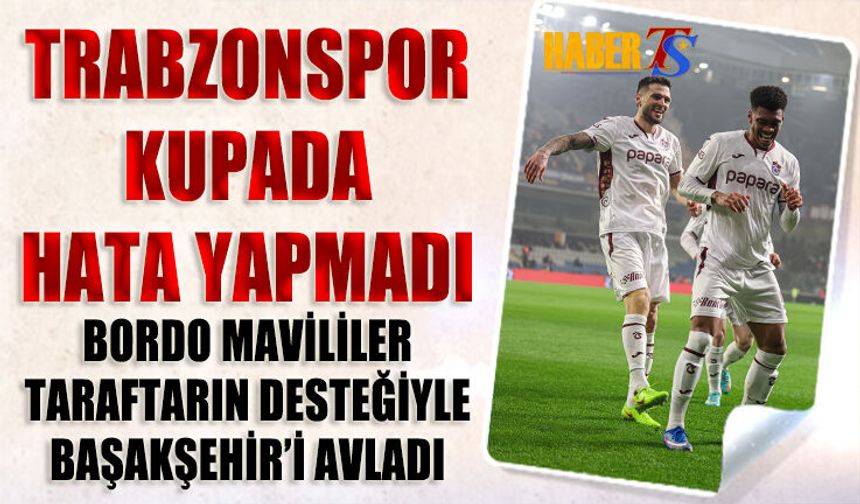 Trabzonspor Kupada Hata Yapmadı! Başakşehir'i Avladı