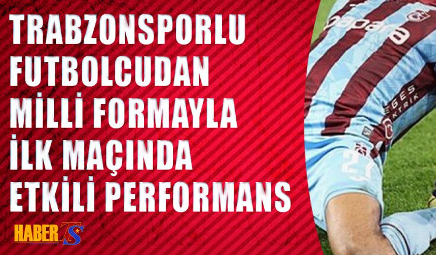 Trabzonspor'un Devre Arası Transferi Milli Takımında Esti