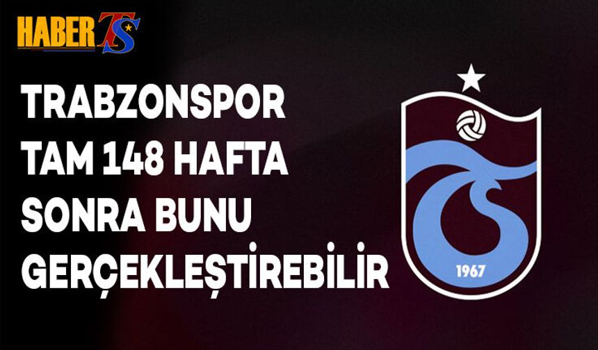 Trabzonspor Tam 148 Hafta Sonra Bunu Gerçekleştirebilir