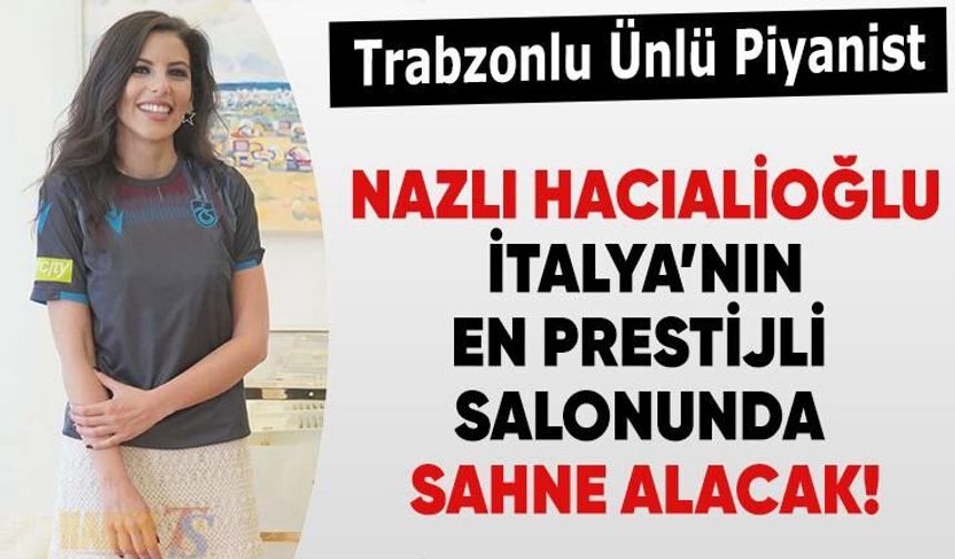 Trabzonlu Nazlı Hacıalioğlu İtalya’da Prestijli Sahnede