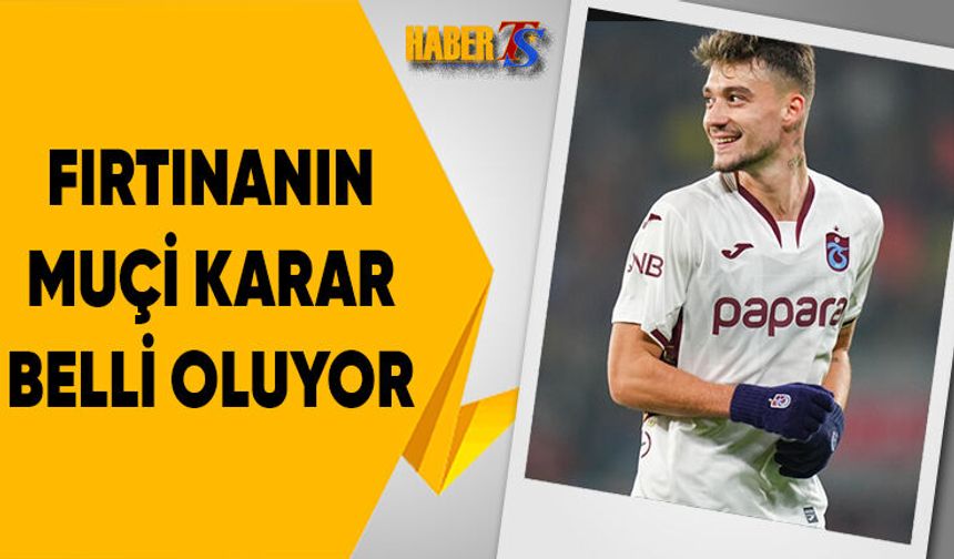 Trabzonspor'un Muçi Kararı Netleşiyor