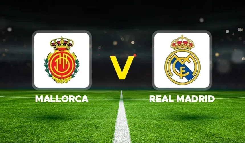 Mallorca Real Madrid Maçı Canlı Yayın Bilgileri