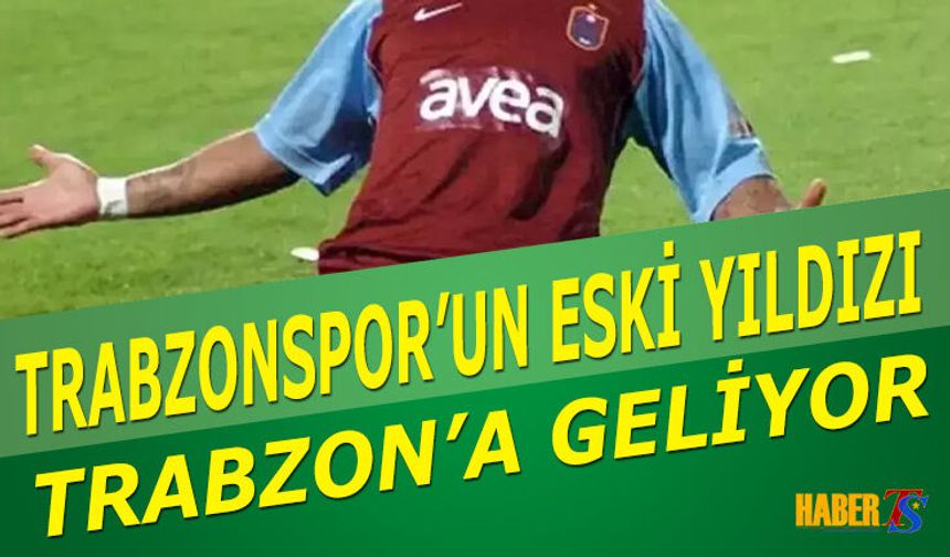 Trabzonspor'un Eski Yıldızı Trabzon'a Geliyor