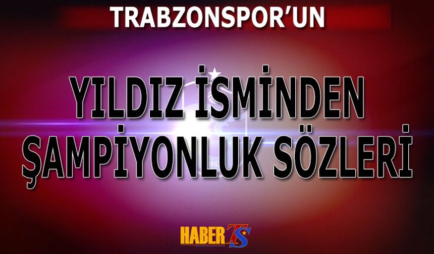 Yıldız Futbolcudan Şampiyonluk Sözleri!