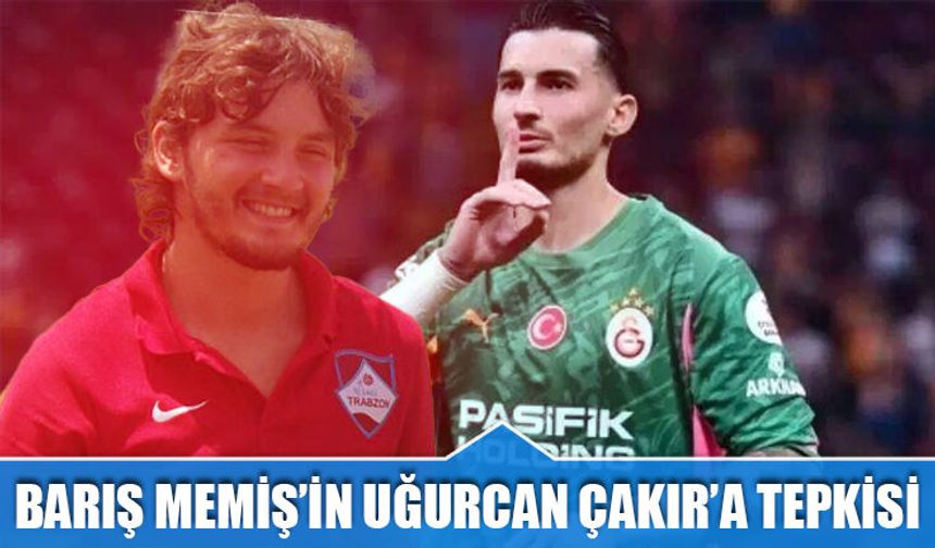 Barış Memiş’ten Uğurcan Çakır’a Sert Sözler