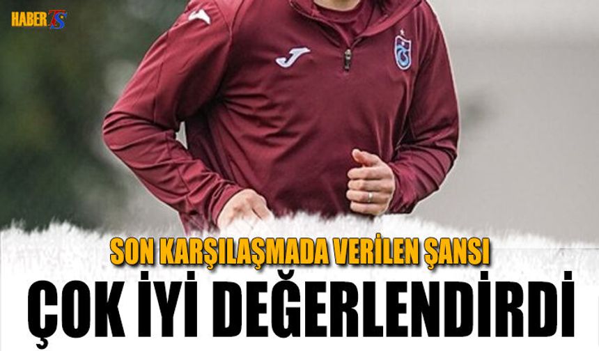 Trabzonspor'un Son Maçında Verilen Şansı İyi Kullandı