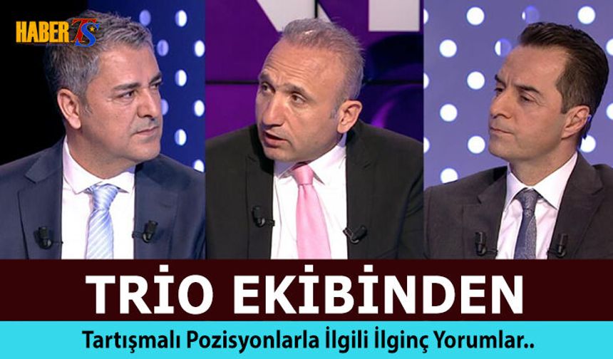 Trio Ekibi Pozisyonları Böyle Yorumladı!