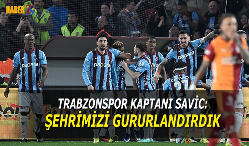 Trabzonspor Kaptanı Savic: Şehrimizi Gururlandırdık