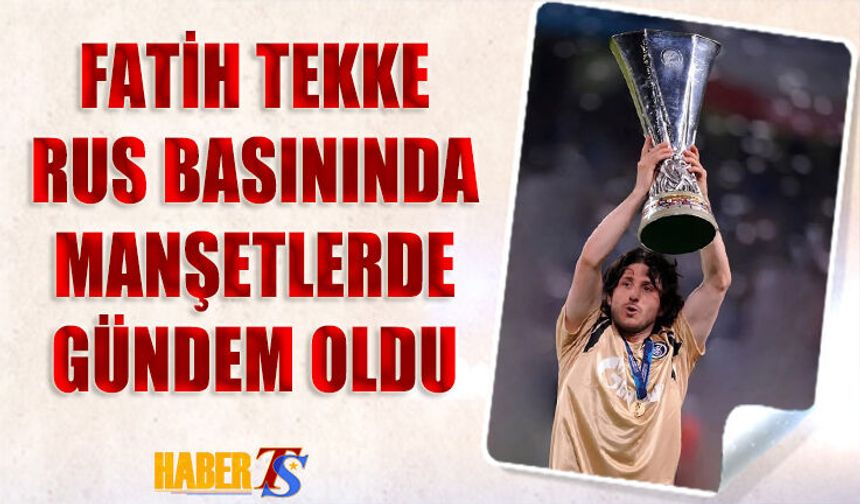 Fatih Tekke’ye Rus Basınından Övgü Dolu Manşetler