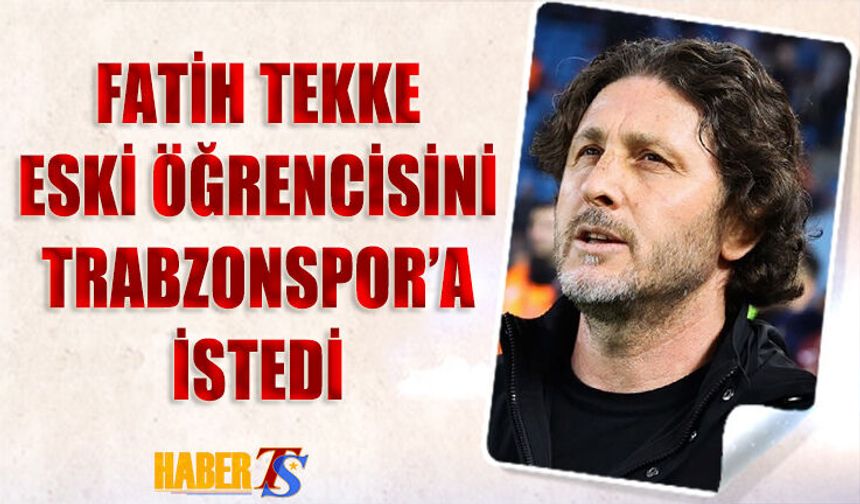 Fatih Tekke Eski Öğrencisini Trabzonspor'a İstedi