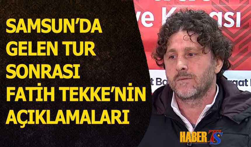 Samsun'da Gelen Tur Sonrası Fatih Tekke'nin Sözleri