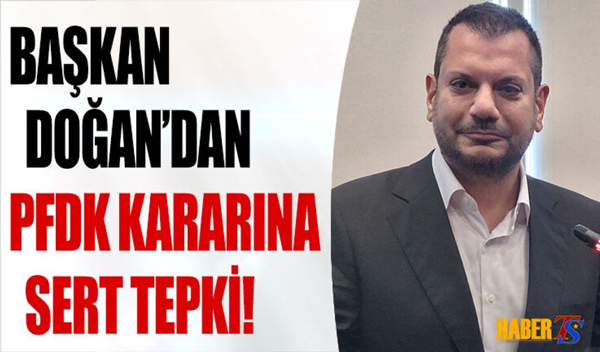 Başkan Doğan'dan PFDK Kararların Sert Tepki