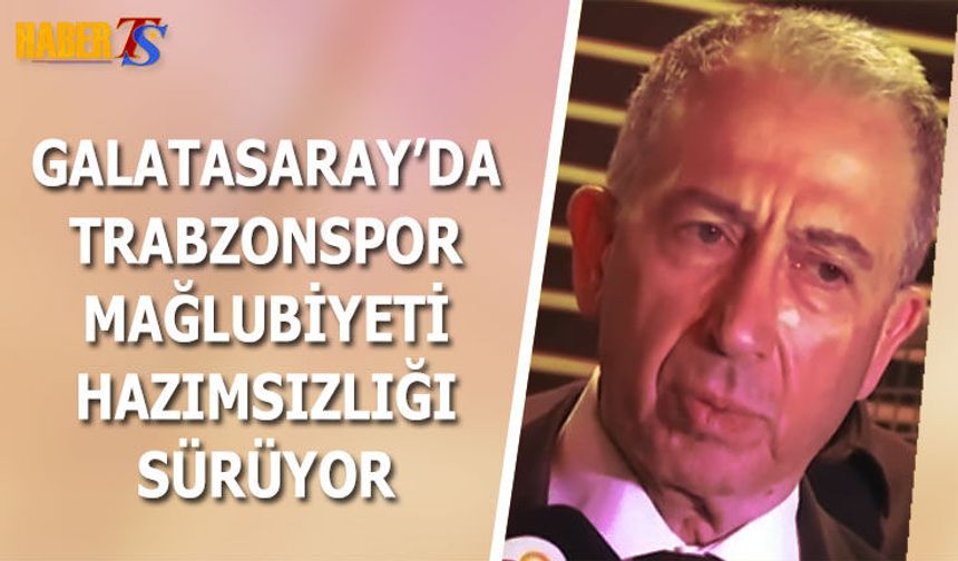 Galatasaray'da Trabzonspor Mağlubiyeti Hazımsızlığı Sürüyor
