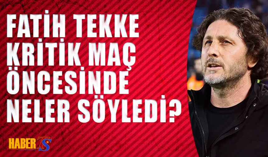 Fatih Tekke Galatasaray Maçı Öncesi Neler Söyledi?